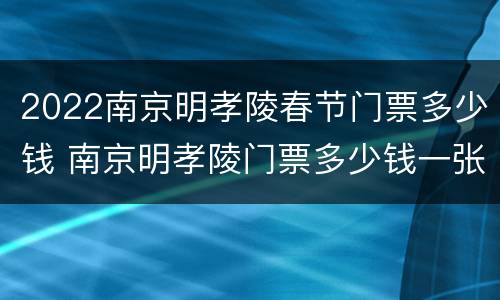 2022南京明孝陵春节门票多少钱 南京明孝陵门票多少钱一张