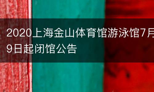 2020上海金山体育馆游泳馆7月9日起闭馆公告