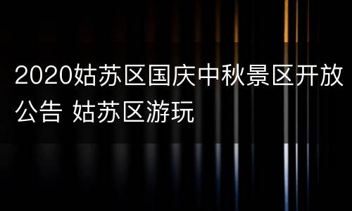 2020姑苏区国庆中秋景区开放公告 姑苏区游玩