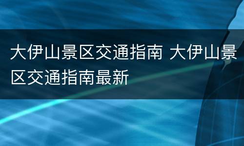 大伊山景区交通指南 大伊山景区交通指南最新