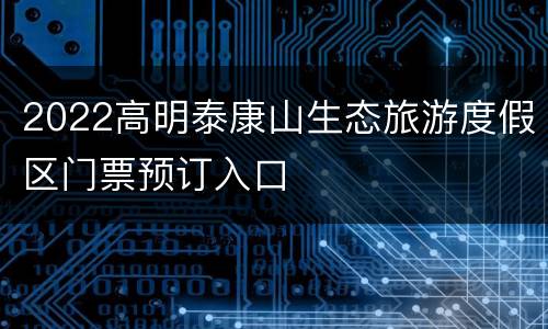 2022高明泰康山生态旅游度假区门票预订入口