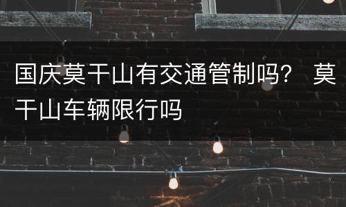 国庆莫干山有交通管制吗？ 莫干山车辆限行吗