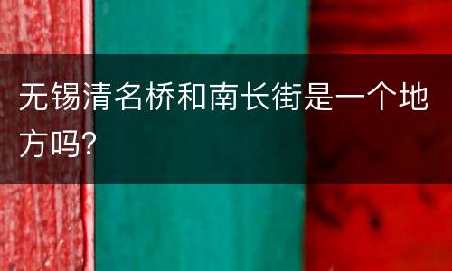 无锡清名桥和南长街是一个地方吗？