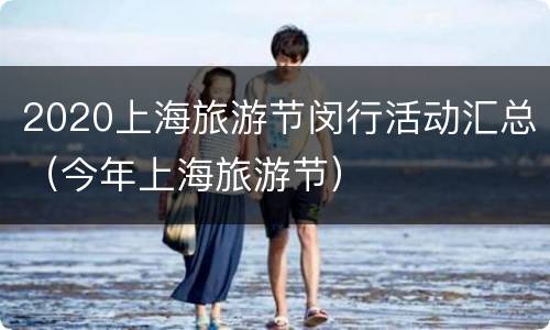2020上海旅游节闵行活动汇总（今年上海旅游节）