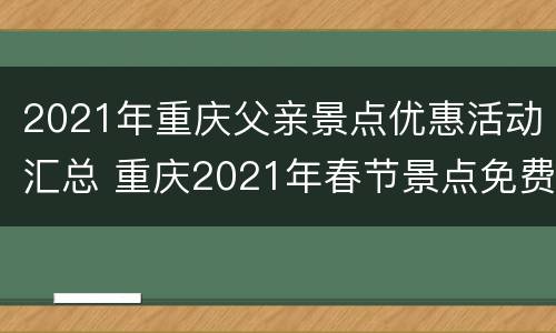2021年重庆父亲景点优惠活动汇总 重庆2021年春节景点免费