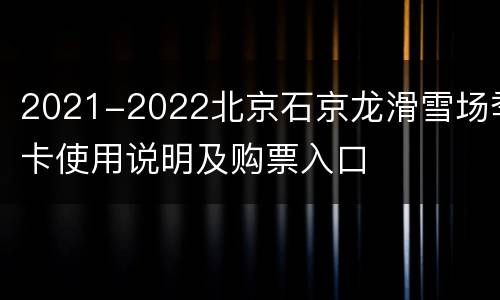 2021-2022北京石京龙滑雪场季卡使用说明及购票入口