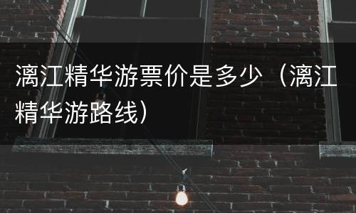 漓江精华游票价是多少（漓江精华游路线）
