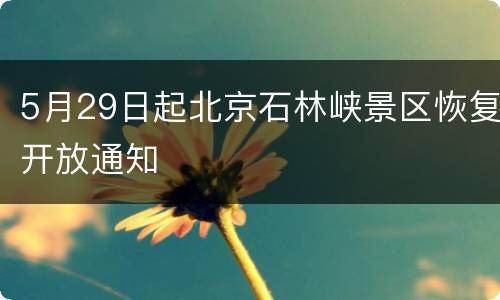 5月29日起北京石林峡景区恢复开放通知