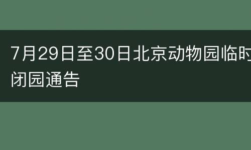 7月29日至30日北京动物园临时闭园通告
