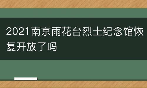 2021南京雨花台烈士纪念馆恢复开放了吗