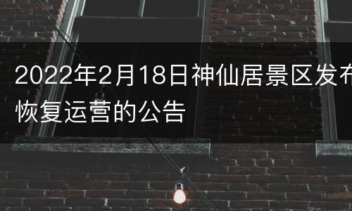 2022年2月18日神仙居景区发布恢复运营的公告
