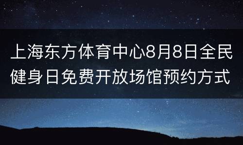 上海东方体育中心8月8日全民健身日免费开放场馆预约方式
