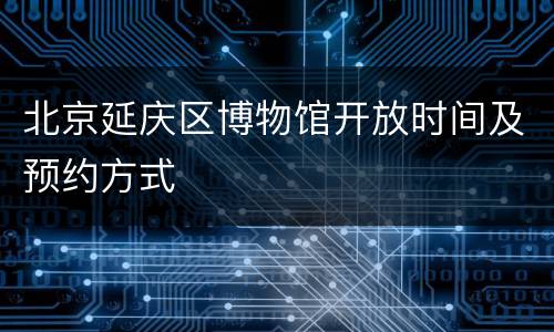 北京延庆区博物馆开放时间及预约方式