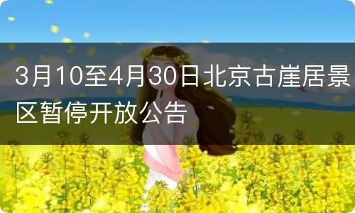 3月10至4月30日北京古崖居景区暂停开放公告