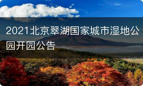 2021北京翠湖国家城市湿地公园开园公告