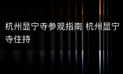 杭州显宁寺参观指南 杭州显宁寺住持