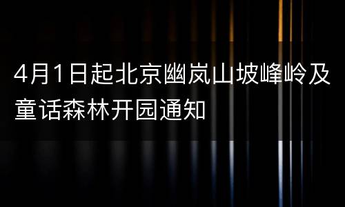 4月1日起北京幽岚山坡峰岭及童话森林开园通知