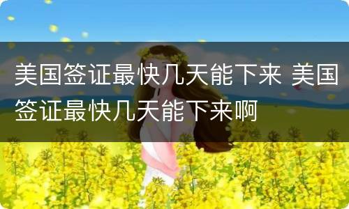 美国签证最快几天能下来 美国签证最快几天能下来啊