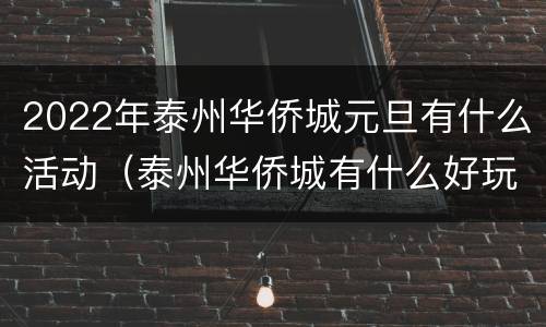 2022年泰州华侨城元旦有什么活动（泰州华侨城有什么好玩的）