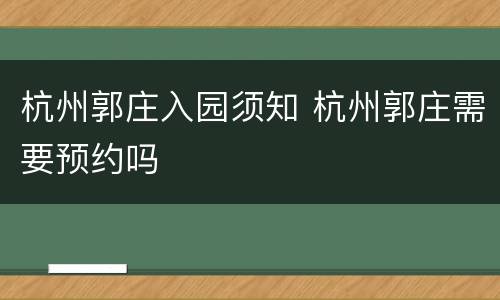杭州郭庄入园须知 杭州郭庄需要预约吗