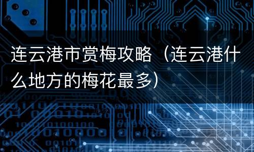 连云港市赏梅攻略（连云港什么地方的梅花最多）