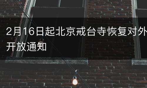2月16日起北京戒台寺恢复对外开放通知