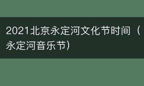 2021北京永定河文化节时间（永定河音乐节）