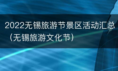 2022无锡旅游节景区活动汇总（无锡旅游文化节）