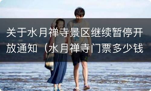 关于水月禅寺景区继续暂停开放通知（水月禅寺门票多少钱）