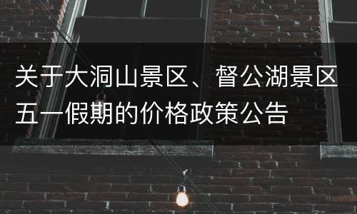 关于大洞山景区、督公湖景区五一假期的价格政策公告