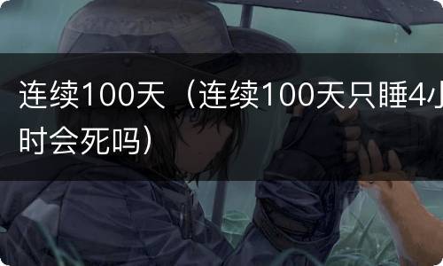 连续100天（连续100天只睡4小时会死吗）
