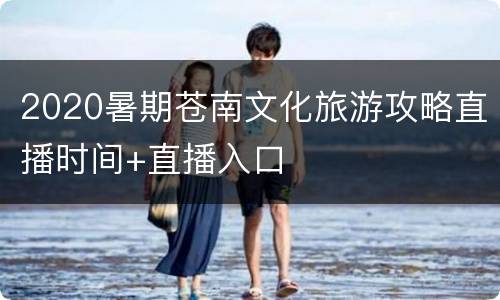 2020暑期苍南文化旅游攻略直播时间+直播入口
