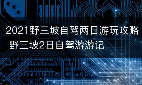 2021野三坡自驾两日游玩攻略 野三坡2日自驾游游记
