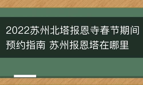 2022苏州北塔报恩寺春节期间预约指南 苏州报恩塔在哪里