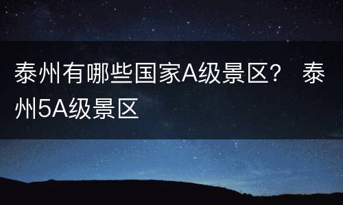 泰州有哪些国家A级景区？ 泰州5A级景区