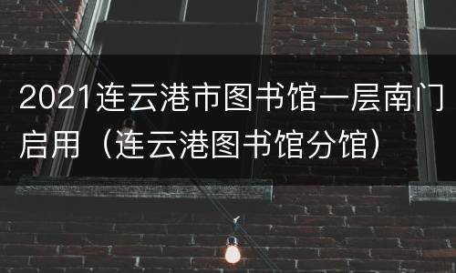 2021连云港市图书馆一层南门启用（连云港图书馆分馆）