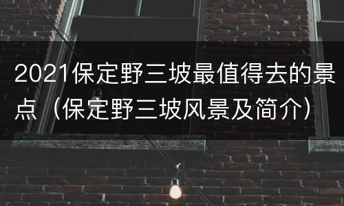 2021保定野三坡最值得去的景点（保定野三坡风景及简介）