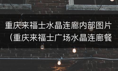 重庆来福士水晶连廊内部图片（重庆来福士广场水晶连廊餐厅）