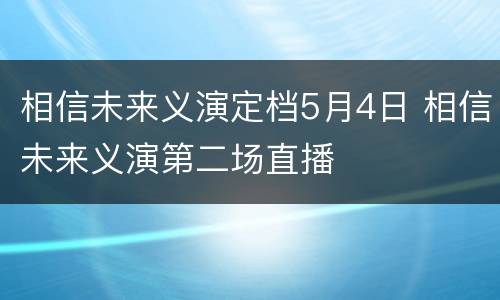 相信未来义演定档5月4日 相信未来义演第二场直播