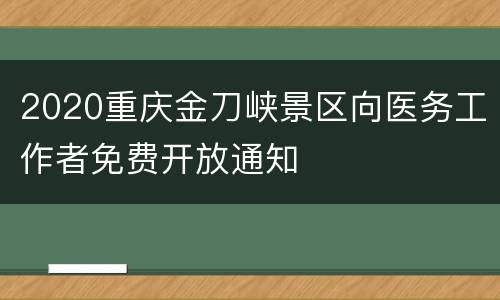 2020重庆金刀峡景区向医务工作者免费开放通知
