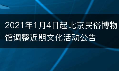 2021年1月4日起北京民俗博物馆调整近期文化活动公告