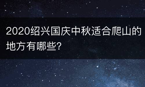 2020绍兴国庆中秋适合爬山的地方有哪些？