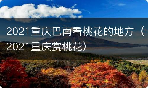 2021重庆巴南看桃花的地方（2021重庆赏桃花）