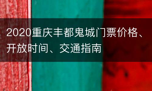 2020重庆丰都鬼城门票价格、开放时间、交通指南