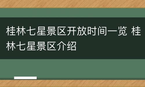 桂林七星景区开放时间一览 桂林七星景区介绍
