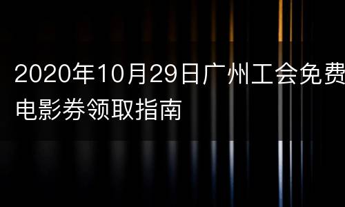 2020年10月29日广州工会免费电影券领取指南