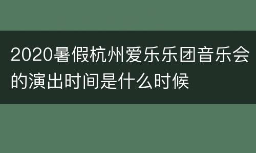 2020暑假杭州爱乐乐团音乐会的演出时间是什么时候