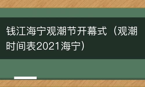 钱江海宁观潮节开幕式（观潮时间表2021海宁）