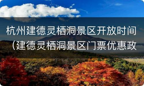 杭州建德灵栖洞景区开放时间（建德灵栖洞景区门票优惠政策）