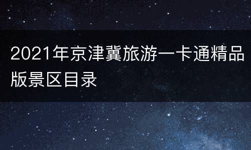 2021年京津冀旅游一卡通精品版景区目录